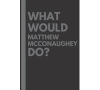 What Would Matthew McConaughey Do?: Lined Journal Notebook, perfect gift for all Matthew McConaughey fans - 6x9 inches - 110pages
