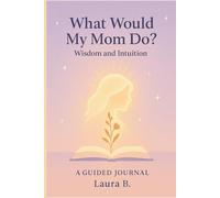 What would my Mom do?: Guided Journal - Wisdom and Intuition