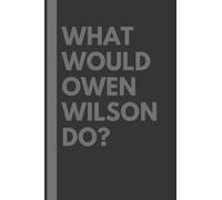 What Would Owen Wilson Do?: Lined Journal Notebook, perfect gift for all Owen Wilson fans - 6x9 inches - 110pages