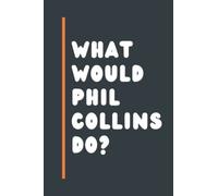 What Would Phil Collins Do?: Composition Notebook Journal , Perfect Birthday Gift for Phil Collins Lovers ,110 pages 6x9 inches