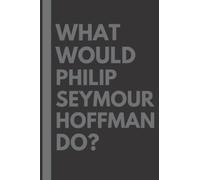 What Would Philip Seymour Hoffman Do?: Lined Journal Notebook, perfect gift for all Philip Seymour Hoffman fans - 6x9 inches - 110pages