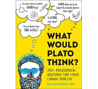 What Would Plato Think?: 200+ Philosophical Questions That Could Change Your Life