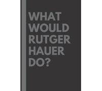 What Would Rutger Hauer Do?: Lined Journal Notebook, perfect gift for all Rutger Hauer fans - 6x9 inches - 110pages