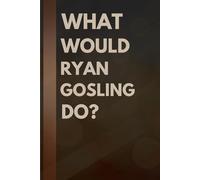 What Would Ryan Gosling Do?: Notebook Gift for Fans