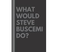 What Would Steve Buscemi Do?: Lined Journal Notebook, perfect gift for all Steve Buscemi fans - 6x9 inches - 110pages