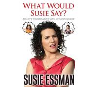 What Would Susie Say?: Bullsh*t Wisdom about Love, Life and Comedy