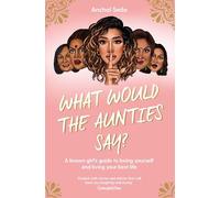 What Would the Aunties Say?: A brown girl's guide to being yourself and living your best life