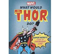 What Would The Mighty Thor Do?: A Marvel super hero's guide to everyday life (What Would Marvel Do?)