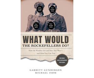 What Would the Rockefellers Do?: How the Wealthy Get and Stay That Way-And How You Can Too