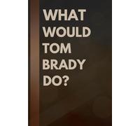 What Would Tom Brady Do?: Notebook Gift for Fans