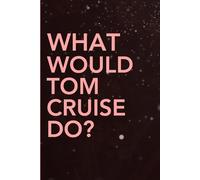 What Would Tom Cruise Do?: Blank Lined Funny Notebook Gift for Fans / Christmas Gifts