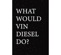 What Would Vin Diesel Do?: Blank Lined Notebook Gift for Fans