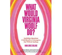 What Would Virginia Woolf Do?: And Other Questions I Ask Myself as I Attempt to Age Without Apology