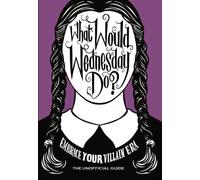 What Would Wednesday Do? : Embrace your villain era and thrive
