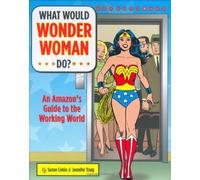 What Would Wonder Woman Do?: An Amazon's Guide to the Working World