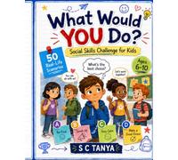 What Would YOU Do? Social Skills Challenge for Kids: 50 Real-Life Scenarios to Build Confidence, Communication, Friendship, Emotional Intelligence and Smart Decision-Making for Ages 6-10