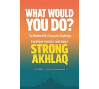 What Would You Do?: The Muslim Kid’s Character Challenge: Everyday Choises That Build Strong Akhlaq