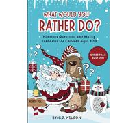 What Would You Rather Do Book for Kids (Christmas Edition): A Stocking Stuffer With Hilarious Questions and Wacky Scenarios for Children Ages 7-13