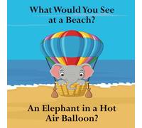 What Would You See at a Beach?: An Elephant in a Hot Air Balloon?