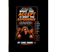 What You Accept Is What You Experience: A Deep Guide to Understanding What You Tolerate, What You Allow, and How It Shapes Your Reality (Manifestation Collection)
