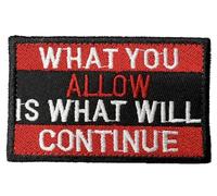What You Allow is What Will Continue Morale Patch - Hook and Loop - Funny Backing Tactical Military Army Embroidered Badge Cool Meme Design for Vest Backpack Bag Clothes Gym Gear Emblem