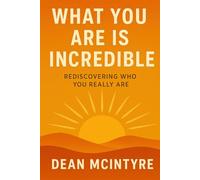 What You Are Is Incredible: Rediscovering Who You Really Are