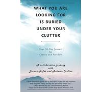 What You Are Looking for Is Buried Under Your Clutter: Your 30-Day Journal for Clarity and Freedom