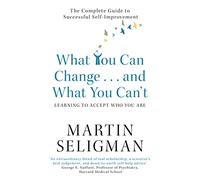 What You Can Change. . . and What You Can't: The Complete Guide to Successful Self-Improvement
