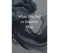 What You Did to Deserve This