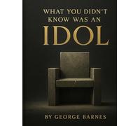 What You Didn’t Know Was an Idol: The Unseen Things That Took God’s Place