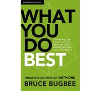 What You Do Best: Unleashing the Power of Your Spiritual Gifts, Relational Style, and Life Passion