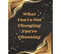 What You Don’t Change, You Choose - Inspirational Journal | Motivational Lined Notebook for Writing, Productivity, Goal-Setting & Personal Development