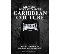 What You Don’t Know About Caribbean Couture: Diotima’s Fusion of Heritage and High Fashion: 5 (Behind the Seams: The Untold Stories of Fashion’s Future)