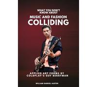 What You Don’t Know About Music and Fashion Colliding: Applied Art Forms by Coldplay’s Guy Berryman: 6 (Behind the Seams: The Untold Stories of Fashion’s Future)