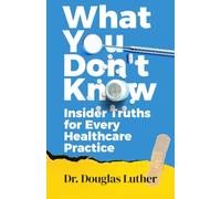 What You Don’t Know: Insider Truths for Every Healthcare Practice