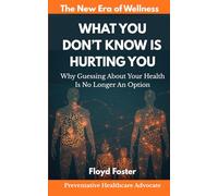 WHAT YOU DON'T KNOW IS HURTING YOU: Why Guessing About Your Health Is No Longer An Option