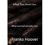 What You Don't See.: What survival actually cost.