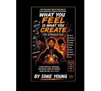 What You Feel Is What You Create: The Introduction: A Deep Spiritual, Emotional, and Mental Guide to Understanding How Your Feelings Shape Your Reality (Manifestation Collection)
