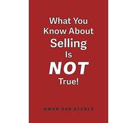 What You Know about Selling Is Not True