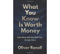 What You Know Is Worth Money: Earn More with the Skills You Already Have