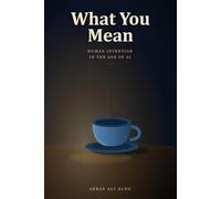 What You Mean: Human Intention in the Age of AI