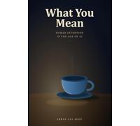 What You Mean: Human Intention in the Age of AI