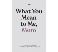 What You Mean to Me, Mom: A Guided Journal of Gratitude, memory, and love