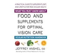 What You Must Know about Food and Supplements for Optimal Vision Care: Ocular Nutrition Handbook: A Practical Guide to Supplements, Diet, and Lifestyle for Peak Ocular Health