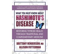 What You Must Know About Hashimoto's Disease: Restoring Thyroid Health Through Traditional and Complementary Medicine