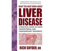 What You Must Know About Liver Disease: A Practical Guide to Using Conventional and Complementary Treatments