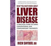 What You Must Know About Liver Disease: A Practical Guide to Using Conventional and Complementary Treatments