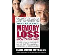 What You Must Know About Memory Loss & How You Can Stop It: A Guide to Proven Techniques and Supplements to Maintain, Strengthen, or Regain Memory