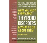 What You Must Know About Thyroid Disordrs & What to Do About Them : The Single Most Common Problem Behind So Many of Today's Harmful Health Issues