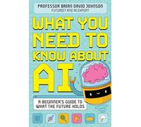 What You Need to Know About AI: A beginner's guide to what the future holds (Paperback) - Brian David Johnson Book
